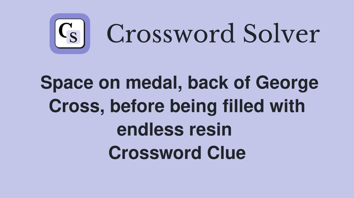 Space on medal, back of George Cross, before being filled with endless resin  Crossword Clue
