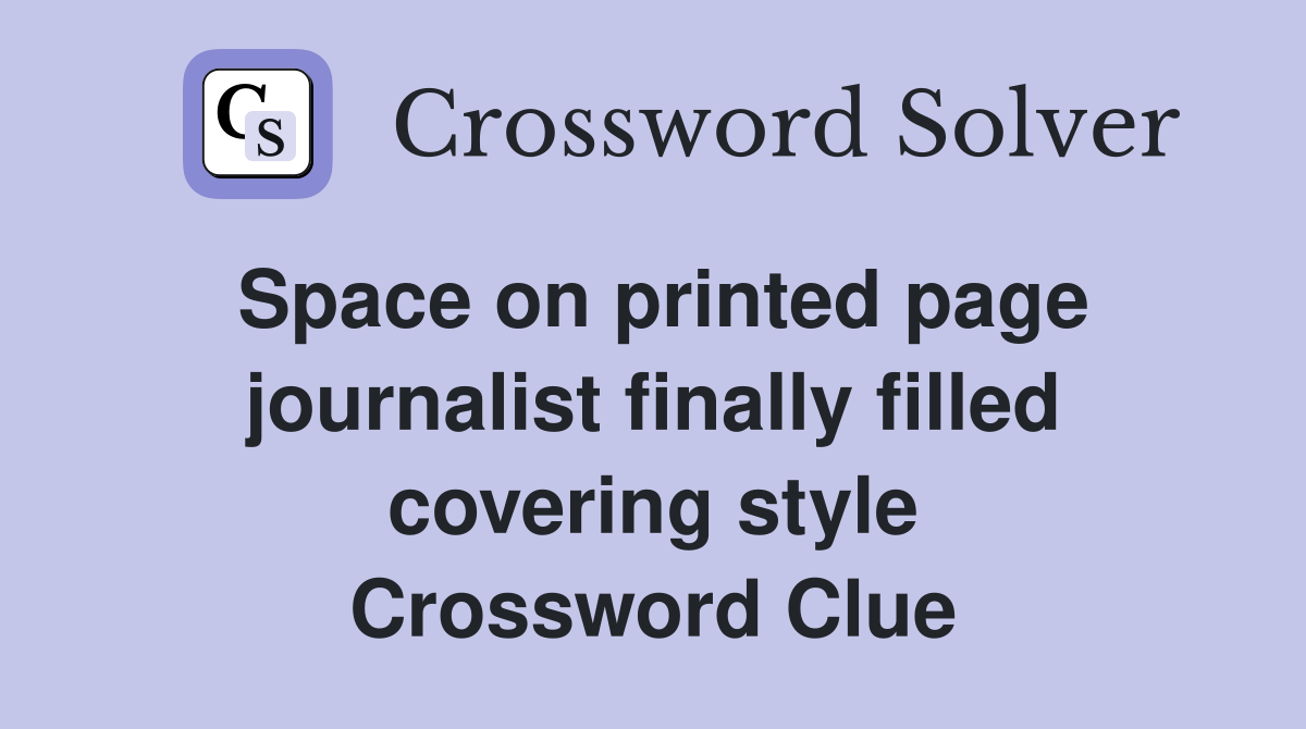 Space on printed page journalist finally filled covering style Crossword Clue