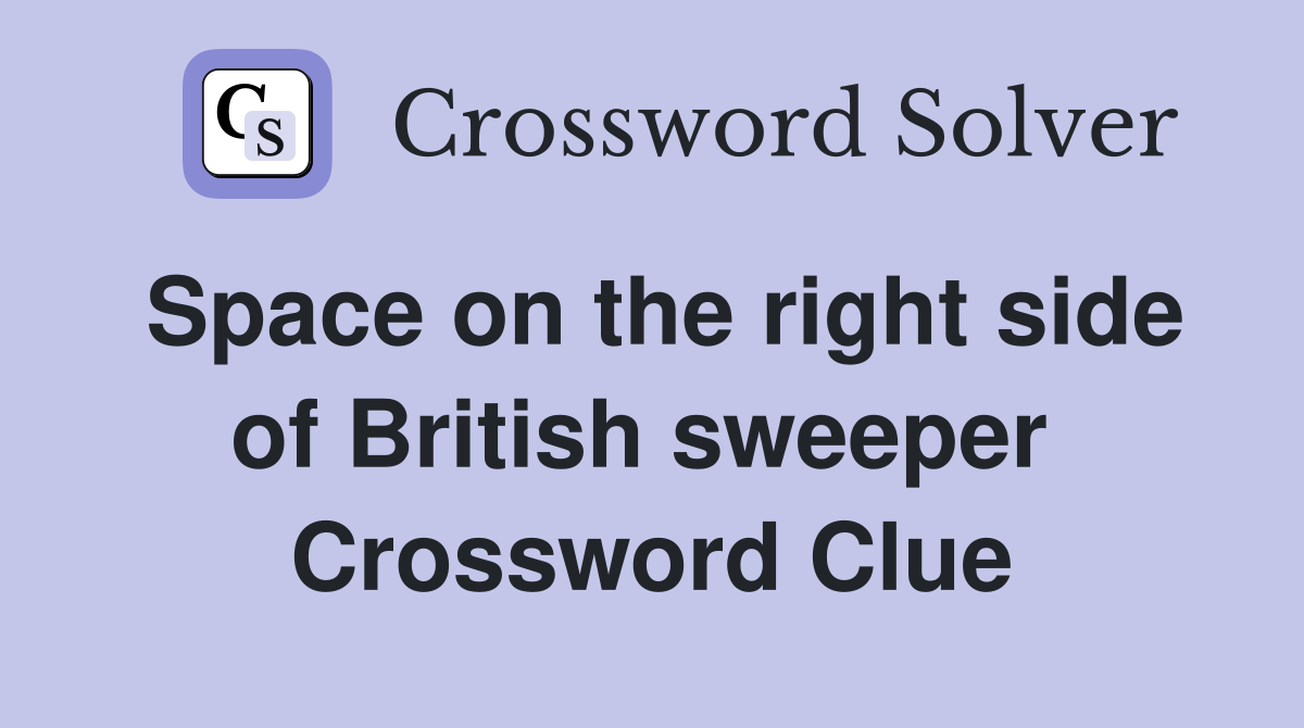 Space on the right side of British sweeper  Crossword Clue
