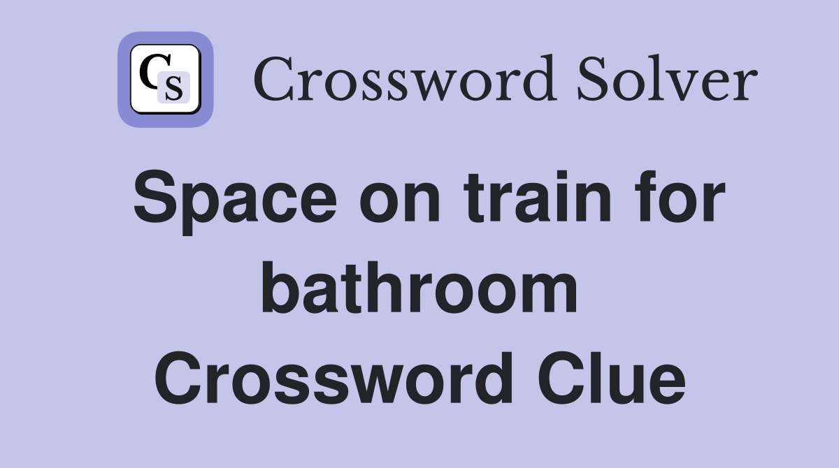 Space on train for bathroom Crossword Clue