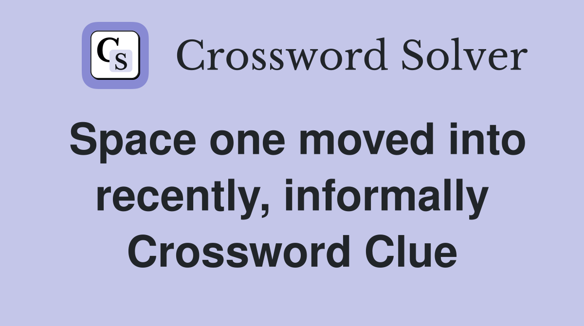 Space one moved into recently, informally Crossword Clue