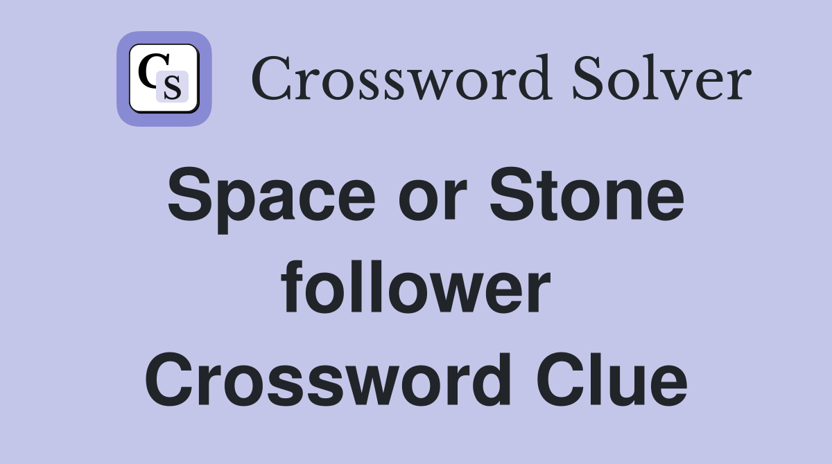 Space or Stone follower Crossword Clue