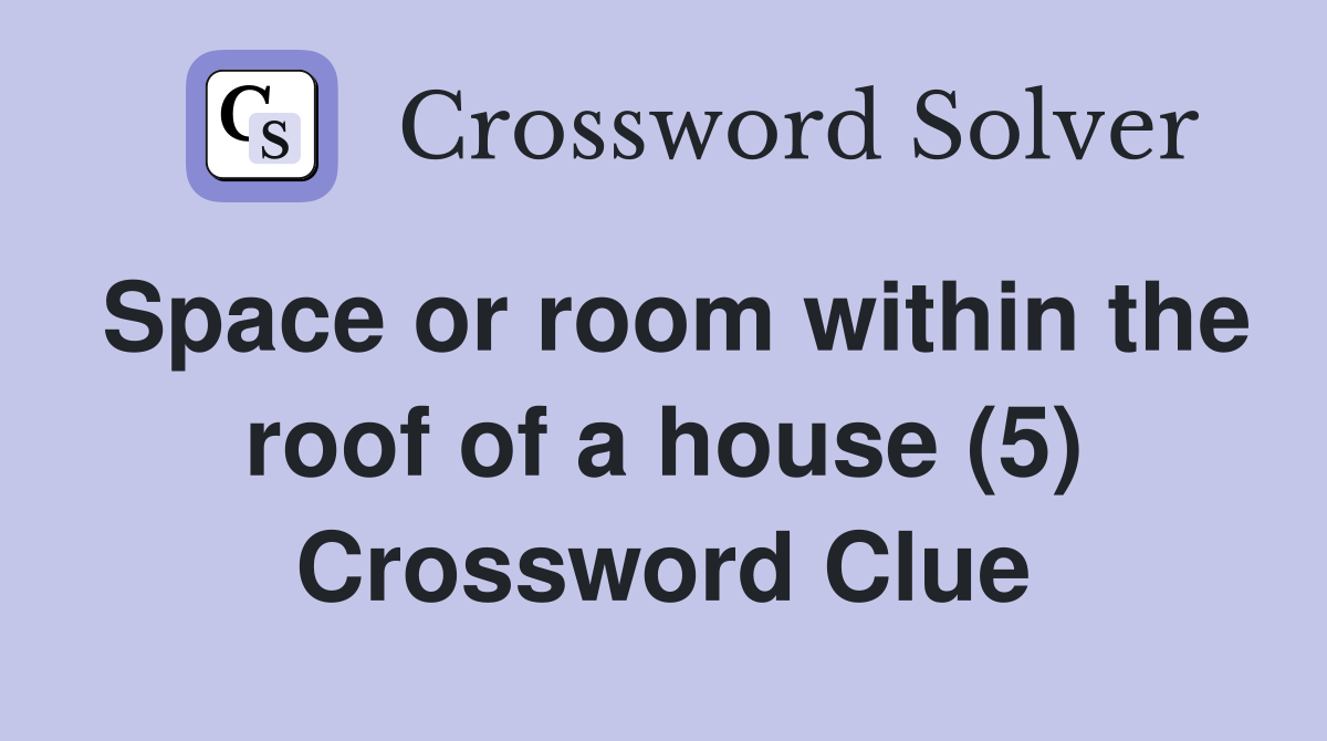 Space or room within the roof of a house (5) Crossword Clue
