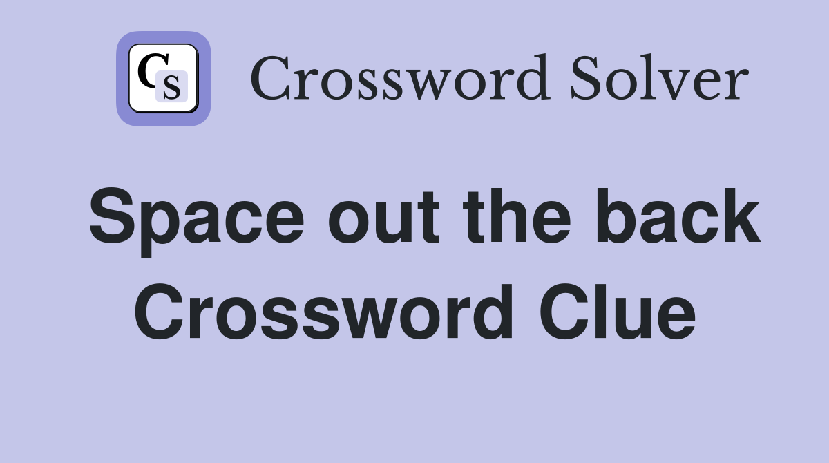 Space out the back Crossword Clue