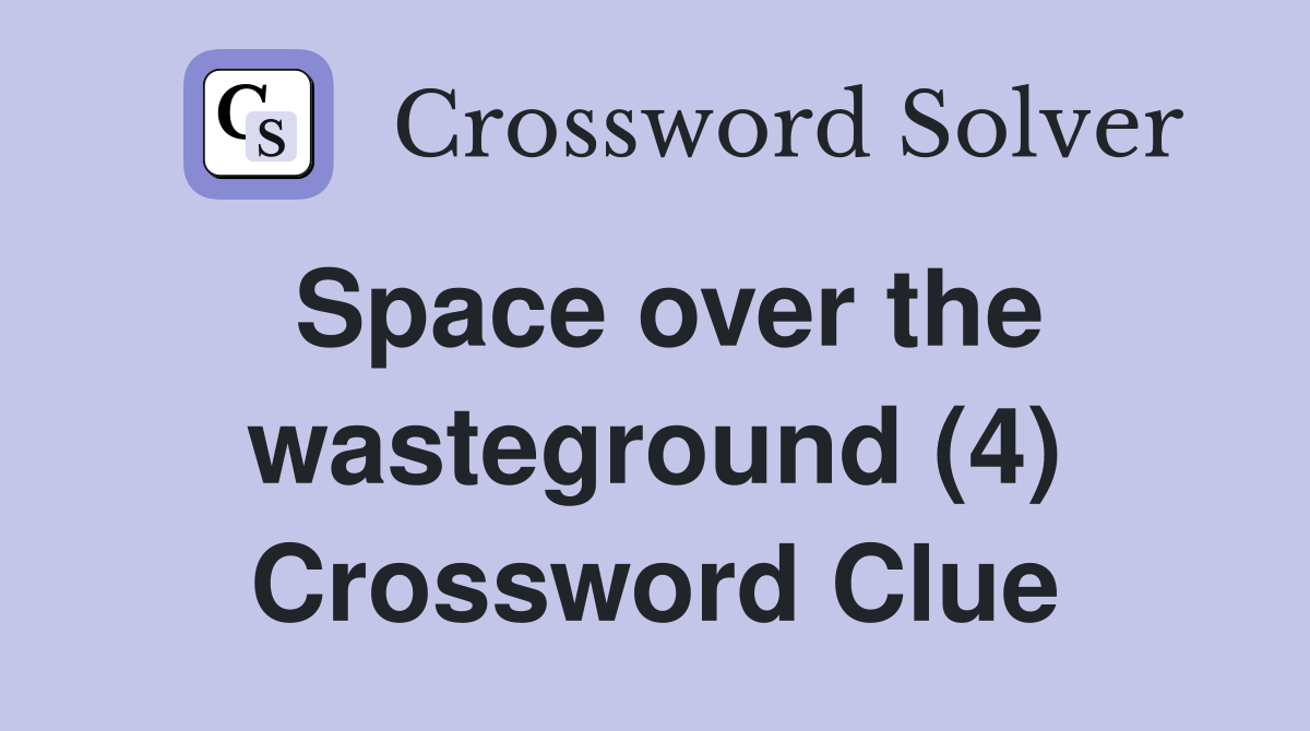 Space over the wasteground (4) Crossword Clue