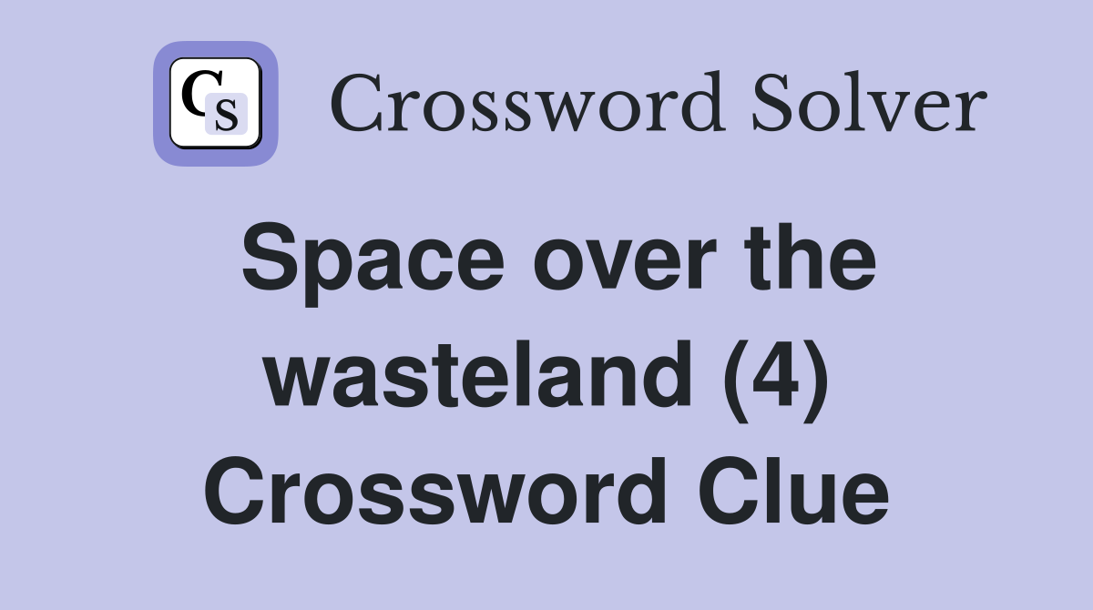 Space over the wasteland (4) Crossword Clue