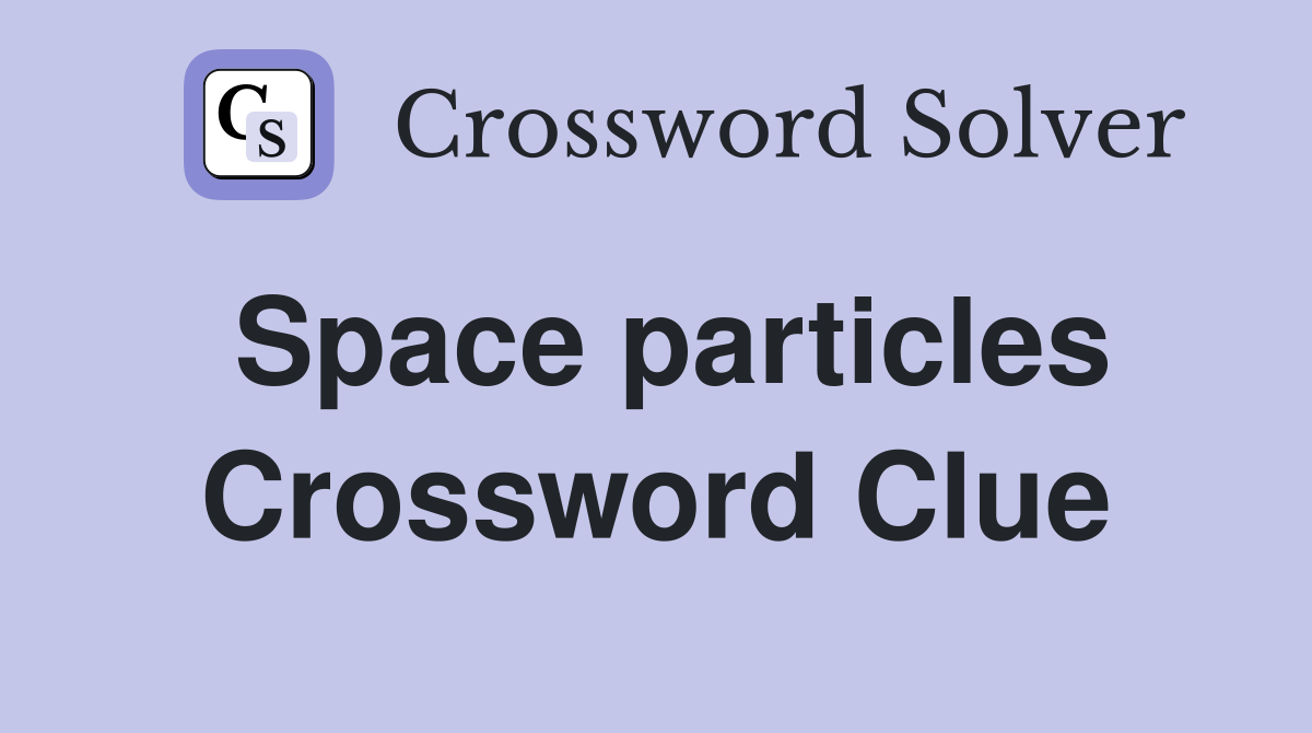 Space particles Crossword Clue