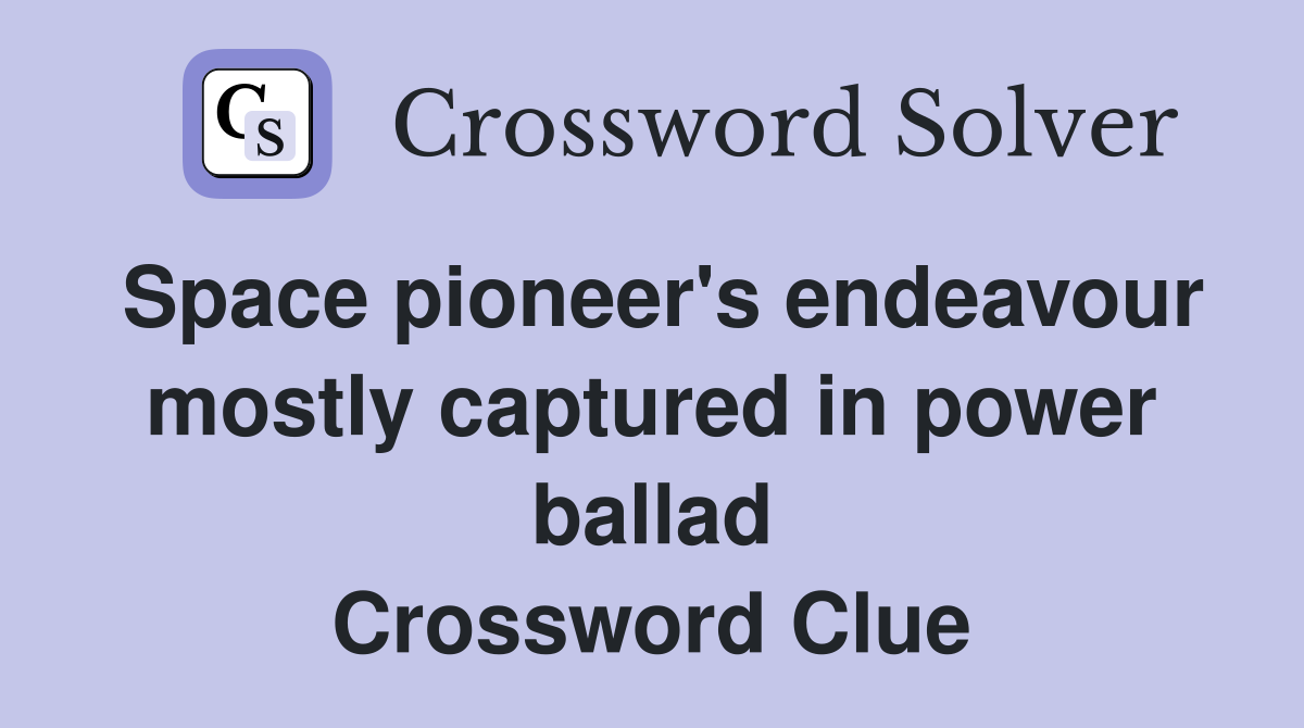 Space pioneer's endeavour mostly captured in power ballad Crossword Clue