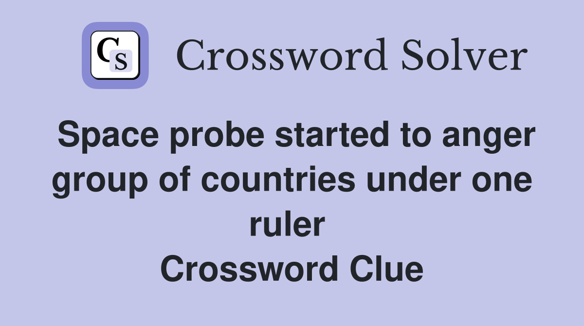 Space probe started to anger group of countries under one ruler  Crossword Clue