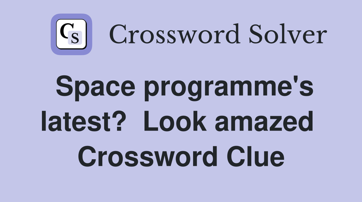 Space programme's latest?  Look amazed  Crossword Clue