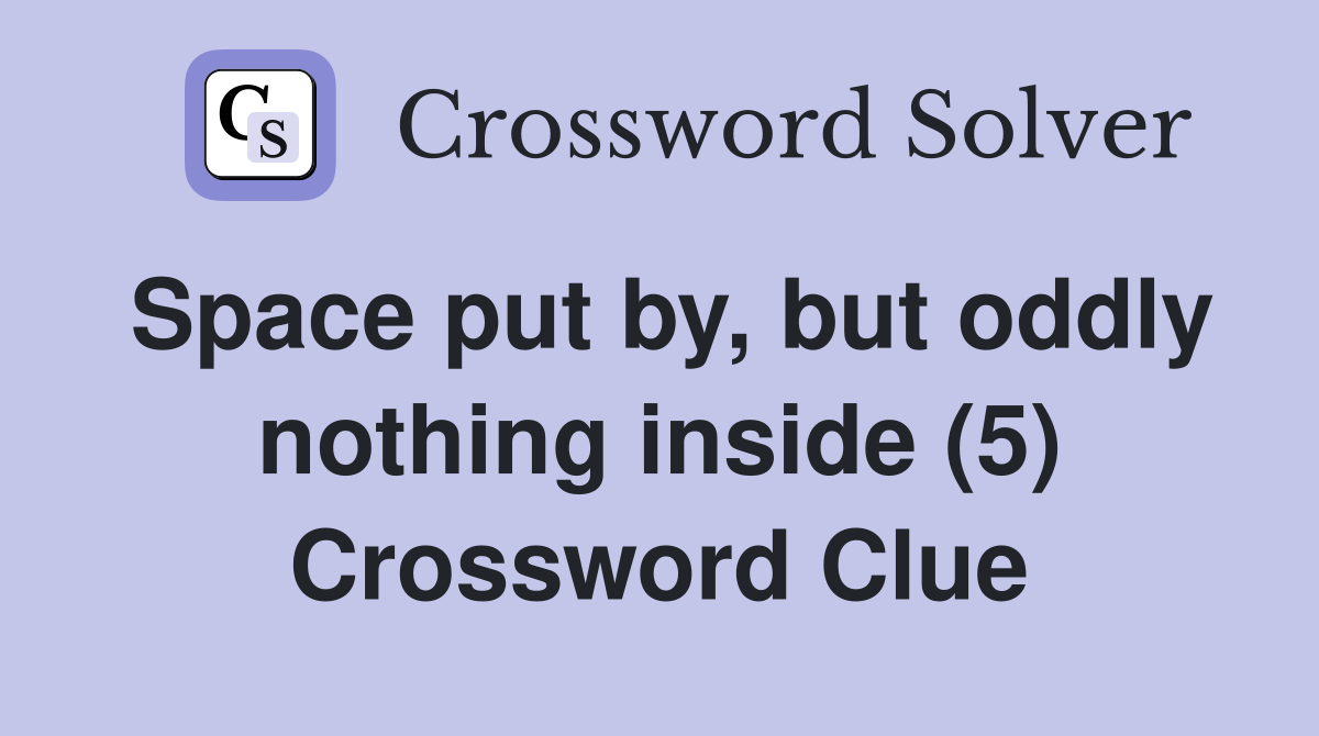Space put by, but oddly nothing inside (5) Crossword Clue
