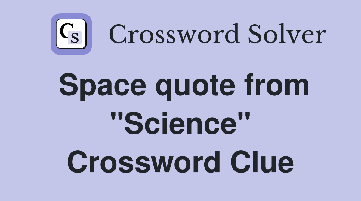 Space quote from ''Science'' Crossword Clue