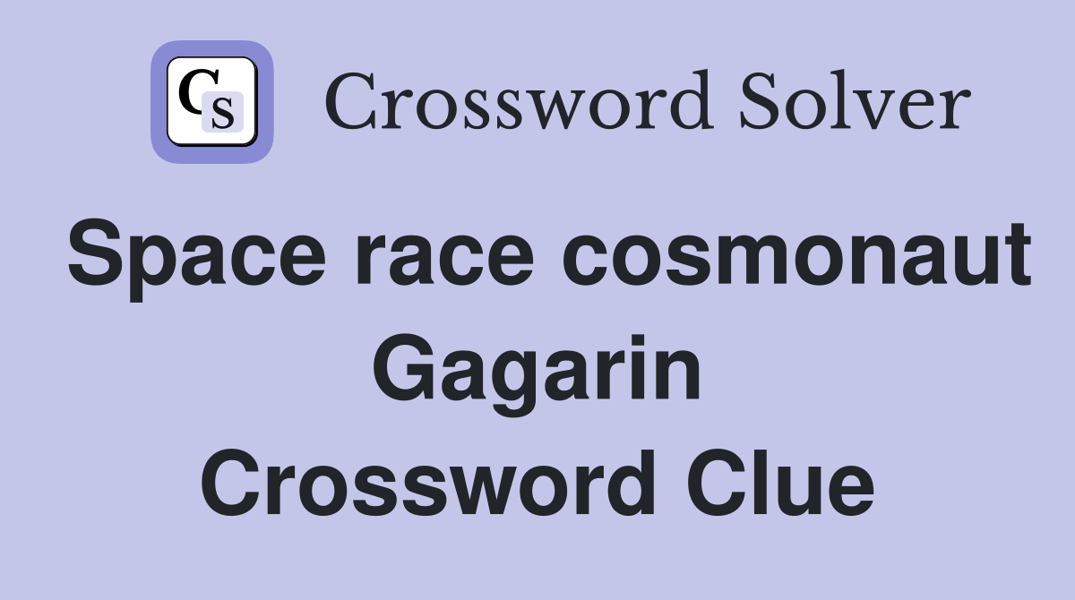 Space race cosmonaut Gagarin Crossword Clue