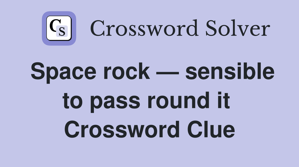 Space rock — sensible to pass round it  Crossword Clue