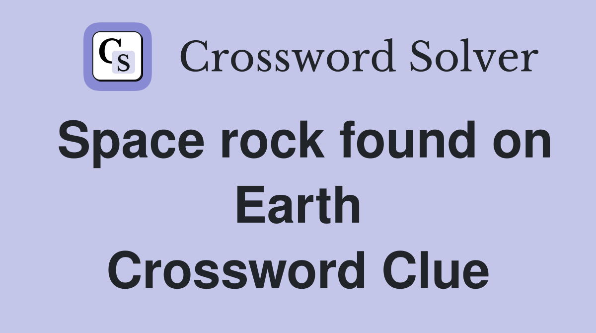 Space rock found on Earth Crossword Clue