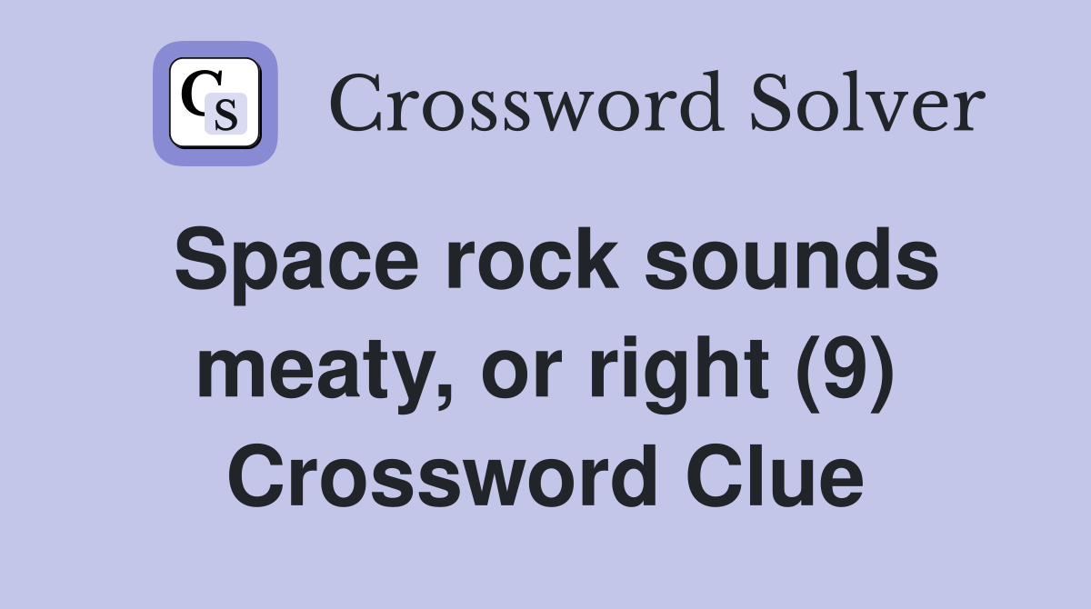 Space rock sounds meaty, or right (9) Crossword Clue