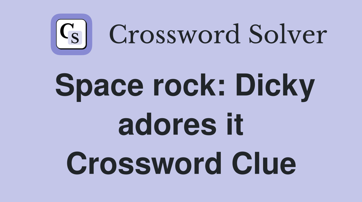 Space rock: Dicky adores it Crossword Clue