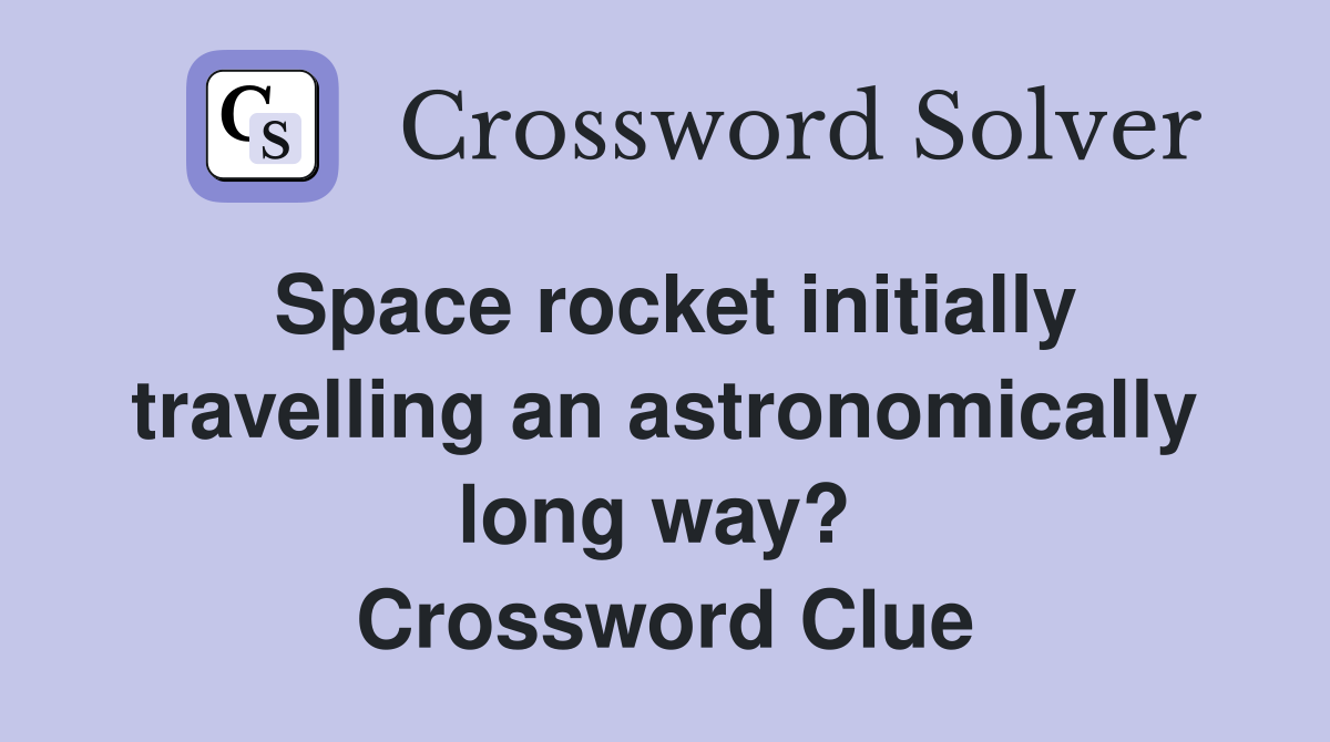 Space rocket initially travelling an astronomically long way?  Crossword Clue