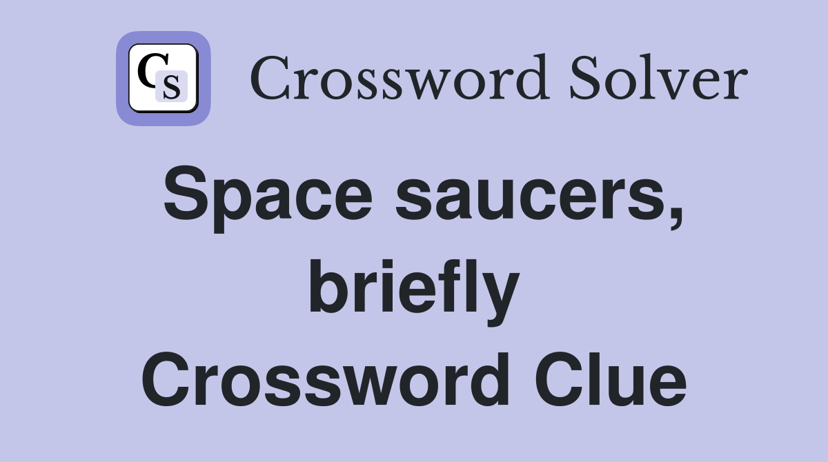 Space saucers, briefly Crossword Clue