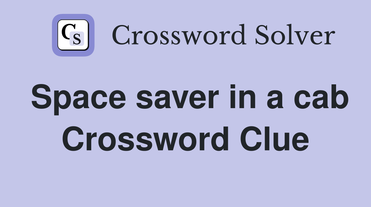 Space saver in a cab Crossword Clue