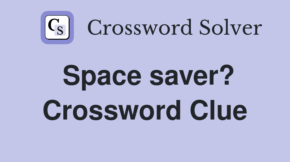 Space saver? Crossword Clue