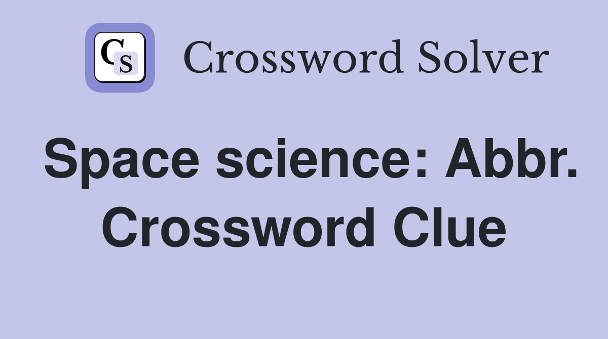 Space science: Abbr. Crossword Clue