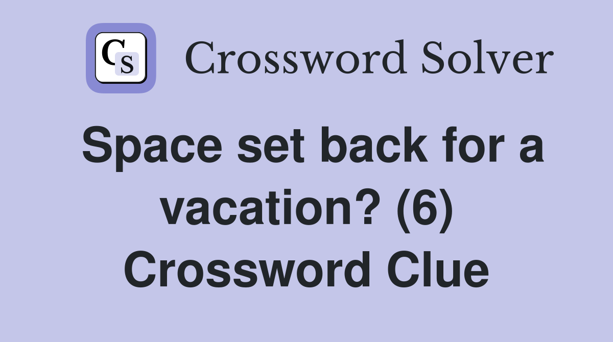 Space set back for a vacation? (6) Crossword Clue
