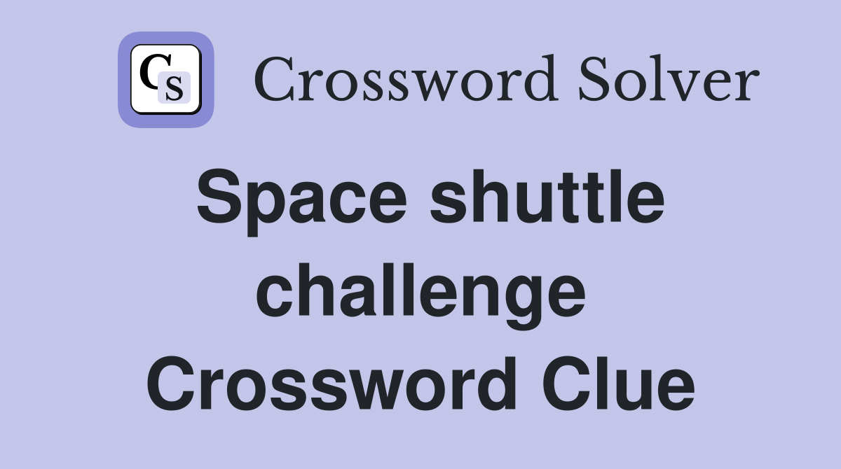 Space shuttle challenge Crossword Clue