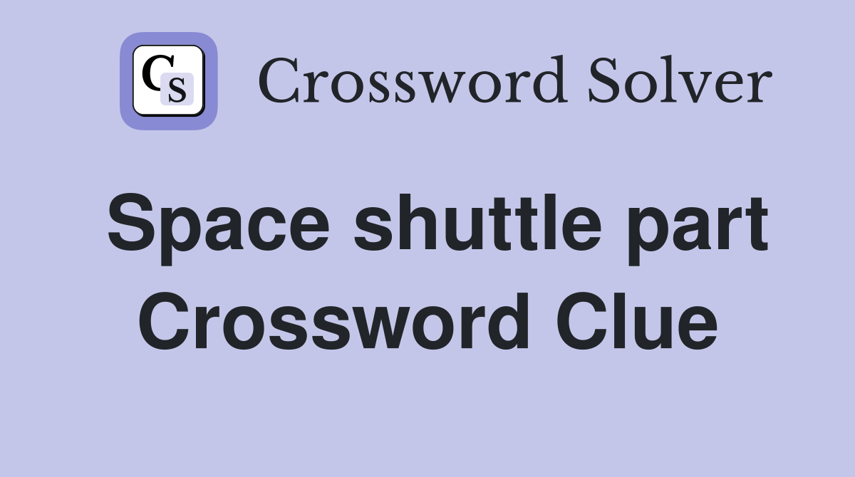 Space shuttle part Crossword Clue