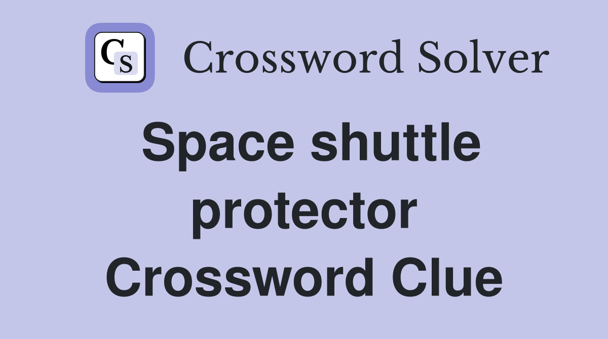 Space shuttle protector Crossword Clue