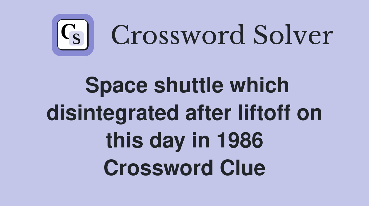 Space shuttle which disintegrated after liftoff on this day in 1986 Crossword Clue