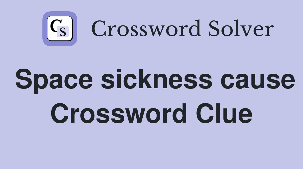 Space sickness cause Crossword Clue