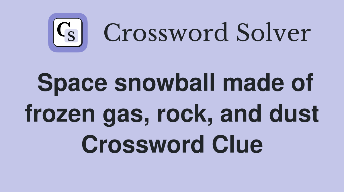 Space snowball made of frozen gas, rock, and dust Crossword Clue