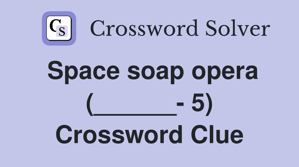 Space soap opera (______- 5) Crossword Clue