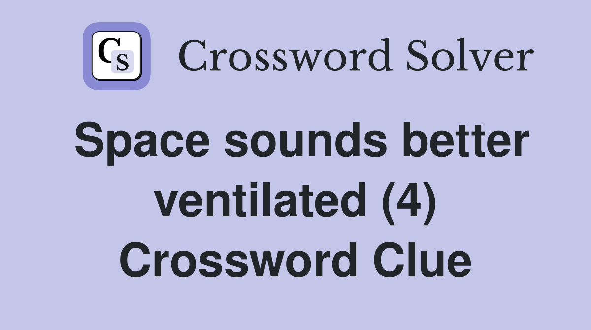 Space sounds better ventilated (4) Crossword Clue