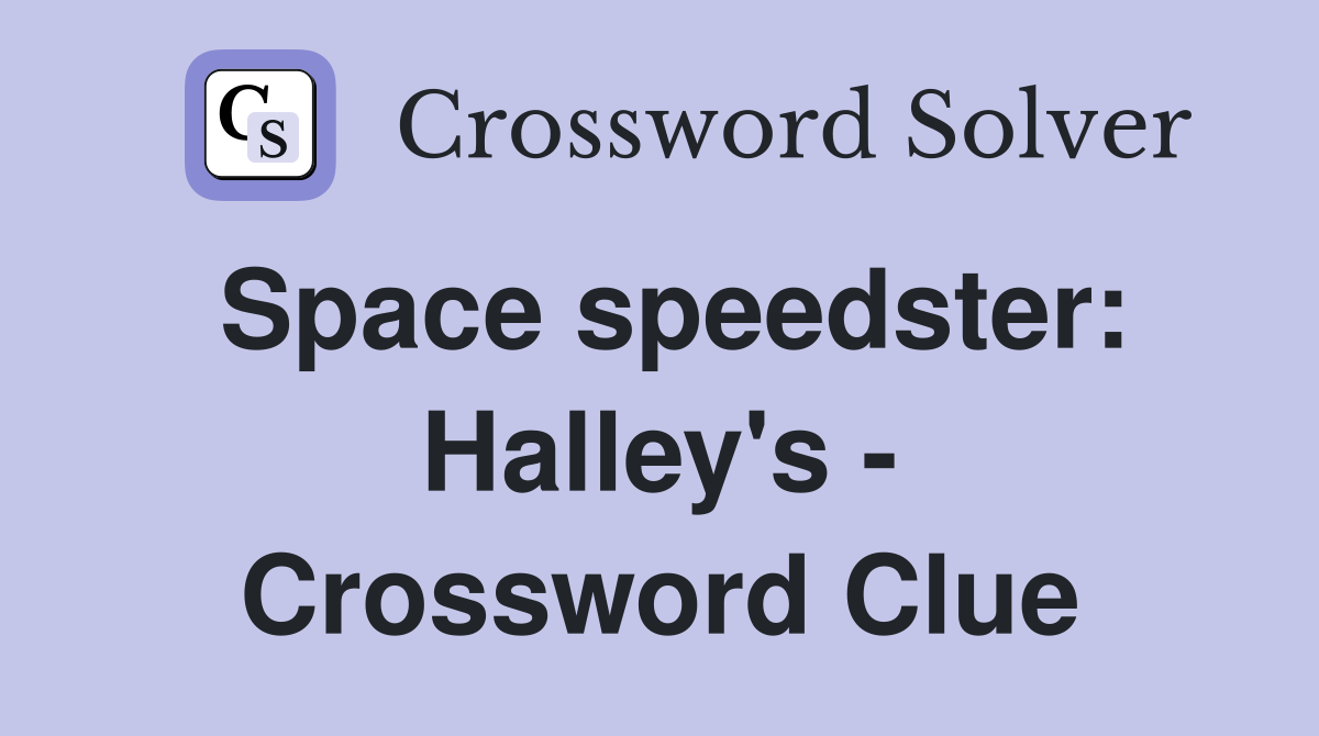 Space speedster: Halley's - Crossword Clue