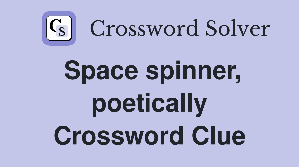 Space spinner, poetically Crossword Clue