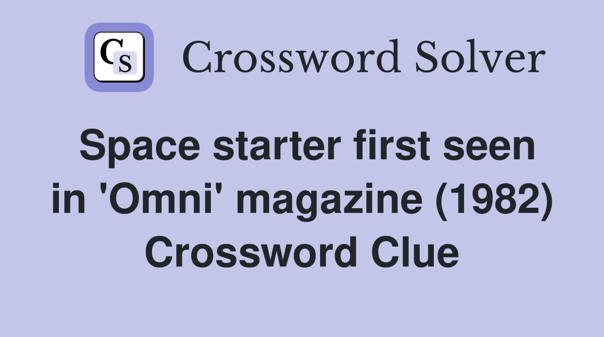 Space starter first seen in 'Omni' magazine (1982) Crossword Clue