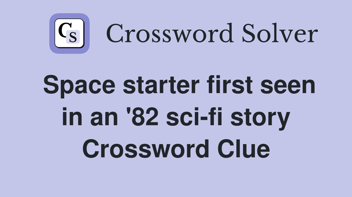 Space starter first seen in an '82 sci-fi story Crossword Clue