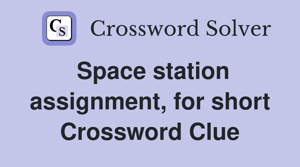 Space station assignment, for short Crossword Clue