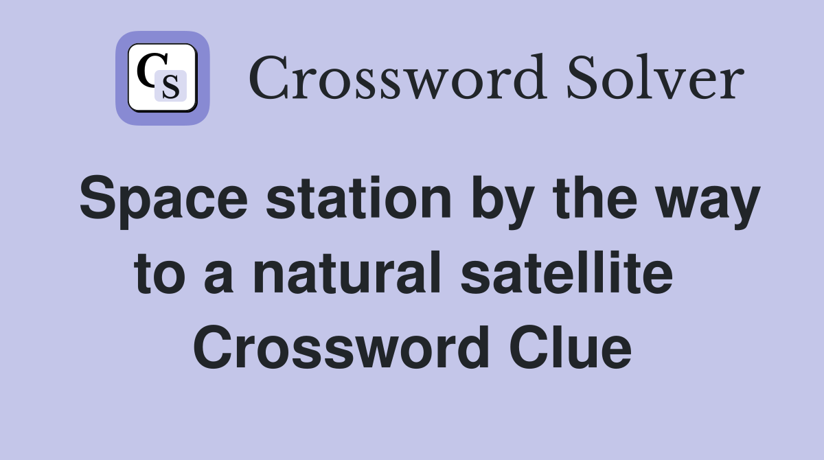 Space station by the way to a natural satellite  Crossword Clue