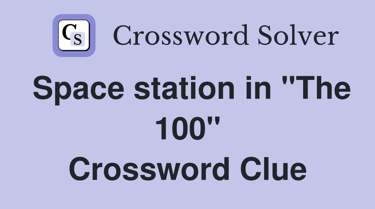 Space station in "The 100" Crossword Clue