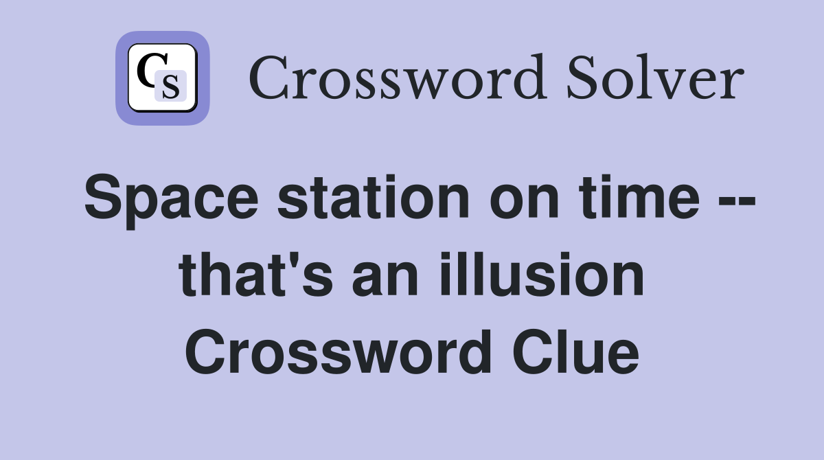 Space station on time -- that's an illusion Crossword Clue