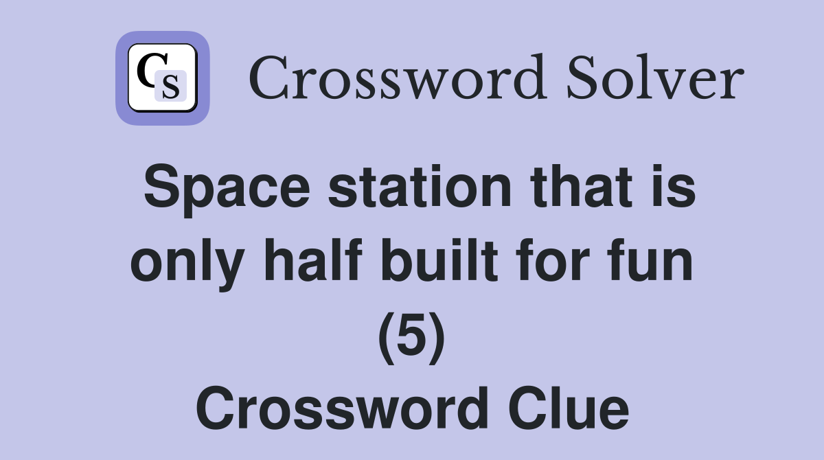 Space station that is only half built for fun (5) Crossword Clue