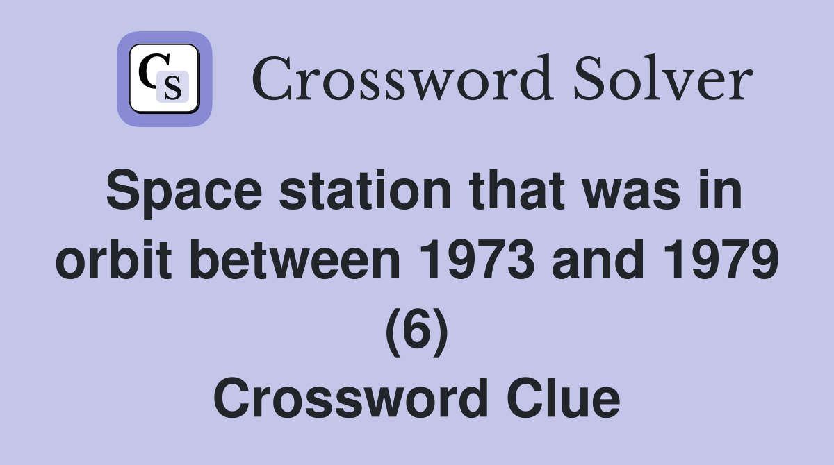 Space station that was in orbit between 1973 and 1979 (6) Crossword Clue