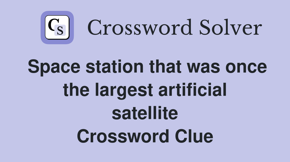 Space station that was once the largest artificial satellite Crossword Clue