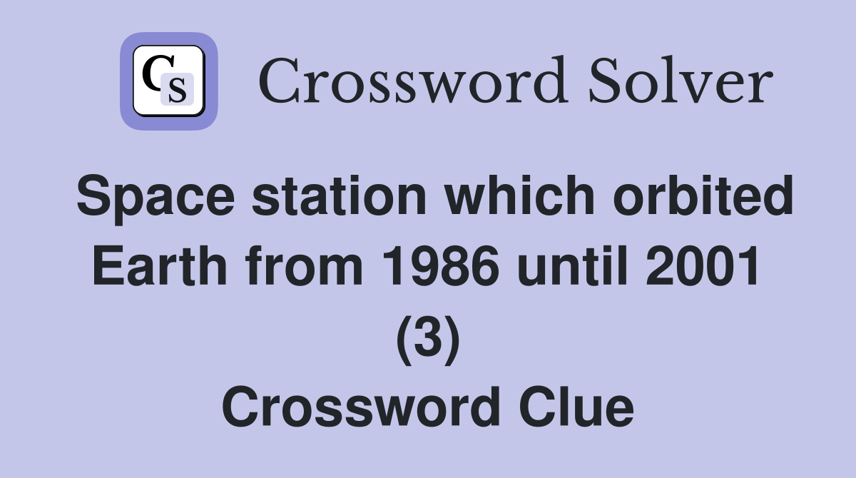 Space station which orbited Earth from 1986 until 2001 (3) Crossword Clue