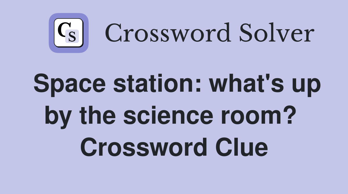 Space station: what's up by the science room?  Crossword Clue