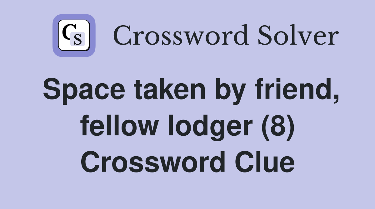 Space taken by friend, fellow lodger (8) Crossword Clue