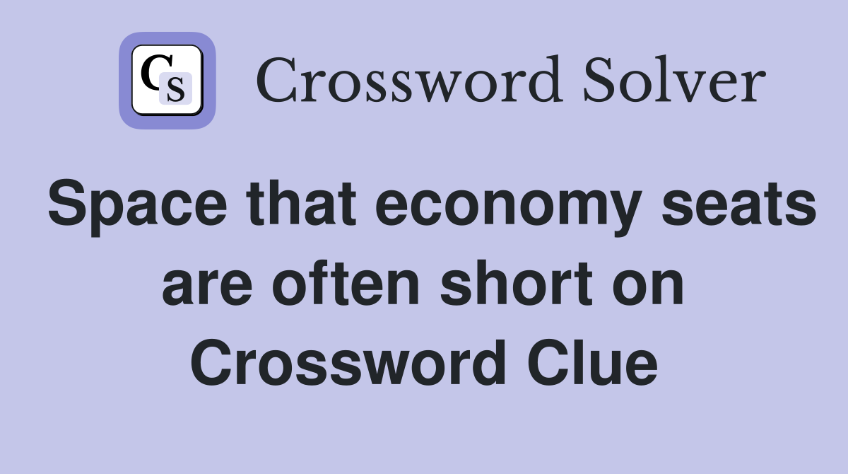 Space that economy seats are often short on Crossword Clue